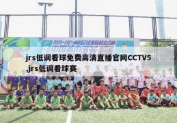 jrs低调看球免费高清直播官网CCTV5,jrs低调看球赛