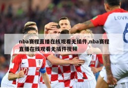 nba赛程直播在线观看无插件,nba赛程直播在线观看无插件视频