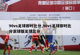 90vs足球即时比分,90vs足球即时比分滚球版足球比分