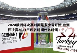2024欧洲杯决赛时间是多少号开始,欧洲杯决赛2021三四名时间什么时候