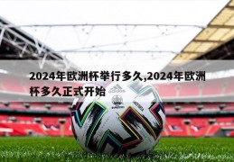 2024年欧洲杯举行多久,2024年欧洲杯多久正式开始