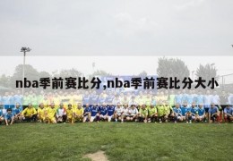 nba季前赛比分,nba季前赛比分大小