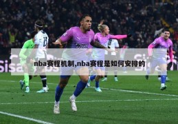 nba赛程机制,nba赛程是如何安排的