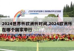 2024世界杯欧洲杯时间,2024欧洲杯在哪个国家举行