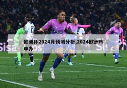 欧洲杯2024月预测分析,2024欧洲杯申办