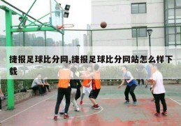 捷报足球比分网,捷报足球比分网站怎么样下载