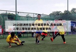 2026欧洲杯在哪个国家举办,具体日期,二零二零年欧洲杯在哪里举办