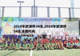 2024年欧洲杯34名,2024年欧洲杯34名决赛时间