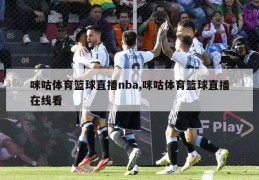 咪咕体育篮球直播nba,咪咕体育篮球直播在线看