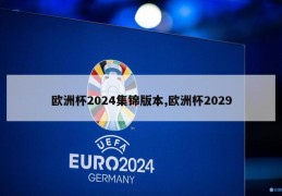 欧洲杯2024集锦版本,欧洲杯2029