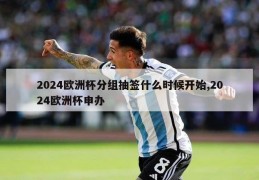 2024欧洲杯分组抽签什么时候开始,2024欧洲杯申办