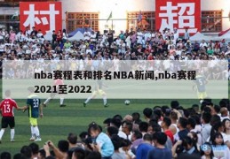 nba赛程表和排名NBA新闻,nba赛程2021至2022