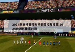 2024欧洲杯赛程时间表图片及视频,2024欧洲杯比赛时间