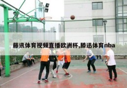 藤讯体育视频直播欧洲杯,滕迅体育nba